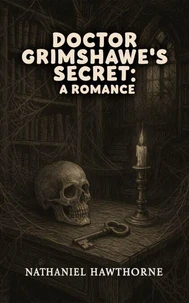 Doctor Grimshawe's Secret: A romance