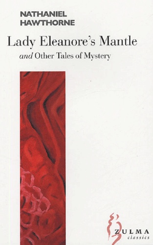 Nathaniel Hawthorne - Lady Eleanore's Mantle - Other Tales of Mystery.