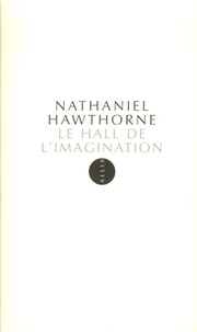 Nathaniel Hawthorne - Le Hall de l'imagination.