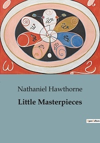 Nathaniel Hawthorne - Little Masterpieces.