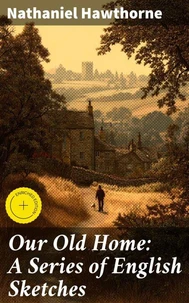Our Old Home: A Series of English Sketches