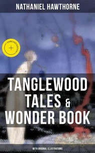 TANGLEWOOD TALES &amp; WONDER BOOK (With Original Illustrations)