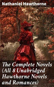 The Complete Novels (All 8 Unabridged Hawthorne Novels and Romances)