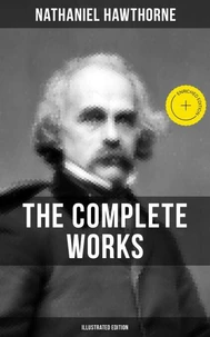 The Complete Works of Nathaniel Hawthorne (Illustrated Edition)