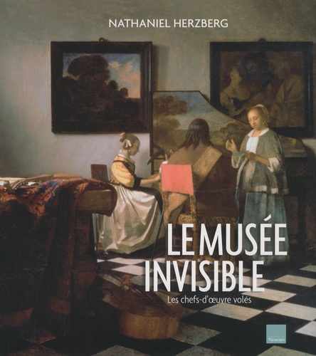 Nathaniel Herzberg - Le musée invisible - Les chefs-d'oeuvre volés.