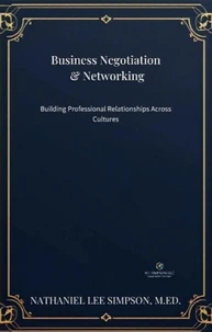 Business Negotiation &amp; Networking: Building Professional Relationships Across Cultures