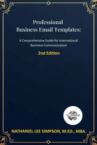 Professional Business Email Templates: Your Complete Guide to International Business Communication (2nd Edition)