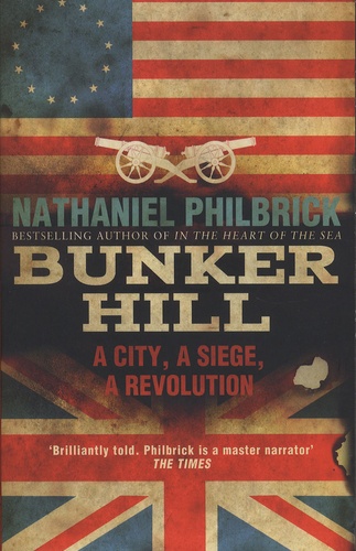 Nathaniel Philbrick - Bunker Hill - A City, A Siege, A Revolution.