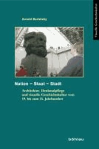 Nation - Staat - Stadt - Architektur, Denkmalpflege und visuelle Geschichtskultur vom 19. bis zum 21. Jahrhundert.