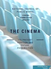 National Council Of Public Mor Cinema Commission Inquiry - The Cinema - Its Present Position and Future Possibilities.