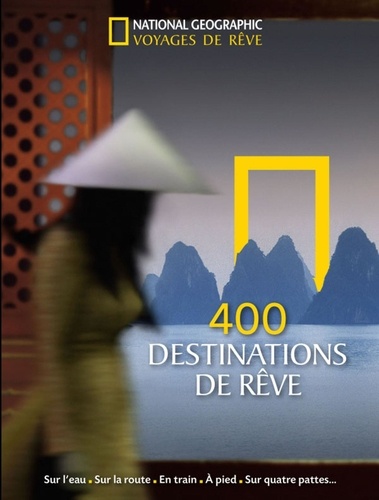  National geographic society - 400 destinations de rêve.