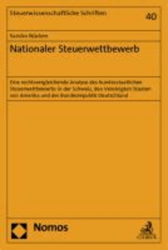 Nationaler Steuerwettbewerb - Eine rechtsvergleichende Analyse des bundesstaatlichen Steuerwettbewerbs in der Schweiz, den Vereinigten Staaten von Amerika und der Bundesrepublik Deutschland.