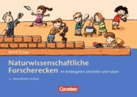 Naturwissenschaftliche Forscherecken im Kindergarten einrichten und nutzen - 3., überarbeitete Auflage.