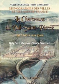 Naty Béjin-Garcia et Claude Bauchart - La Chartreuse du Val-Saint-Pierre - De 1140 à nos jours.