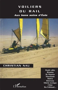 VOILIERS DU RAIL. Aux bons soins d'Eole : Death Valley, Réunion, Ile Maurice, Mauritanie, Bolivie, Botswana, Sibérie Arctique, Chine, Iles Falkland...