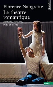 Le Theatre Romantique. Histoire, Ecriture, Mise En Scene