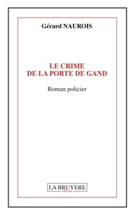 NAUROIS Gérard - Le crime de la Porte de Gand.