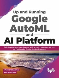  Navin Sabharwal et  Amit Agrawal - Up and Running Google AutoML and AI Platform: Building Machine Learning and NLP Models Using AutoML and AI Platform for Production Environment (English Edition).