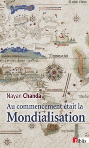 Nayan Chanda - Au commencement était la mondialisation - La grande saga des aventuriers, missionnaires, soldats et marchands.