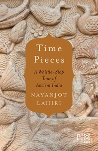 Nayanjot Lahiri - Time Pieces - A Whistle-Stop Tour through Ancient India.