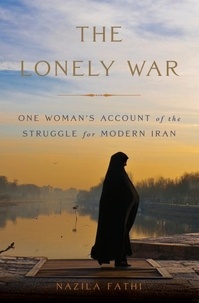 Nazila Fathi - The Lonely War - One Woman's Account of the Struggle for Modern Iran.