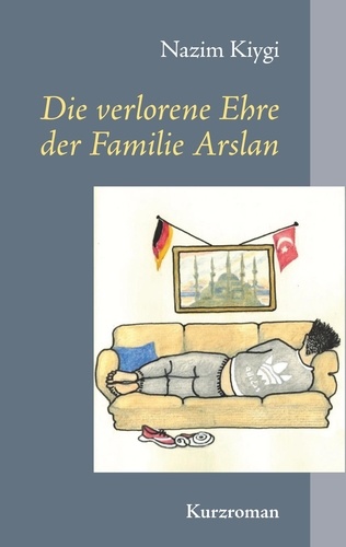 Die verlorene Ehre der Familie Arslan. Kurzroman