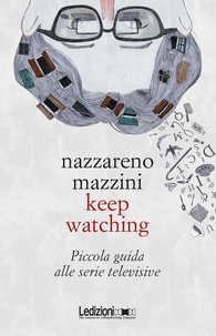 Nazzareno Mazzini - Keep Watching - Piccola guida alle serie televisive.