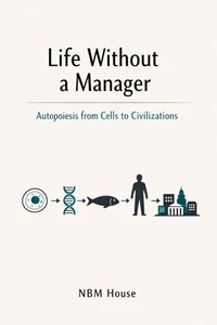 Life Without a Manager: Autopoiesis from Cells to Civilizations
