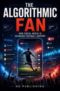 The Algorithmic Fan: How Social Media Is Changing Football Support