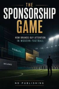 The Sponsorship Game: How Brands Buy Attention in Modern Football