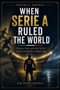 When Serie A Ruled the World: Money, Stars and the Fall of Italian Football’s Golden Age