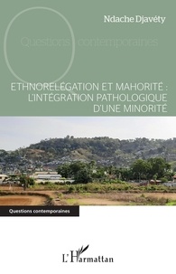 Ndache Djavéty - Ethnorelégation et mahorité - L'intégration pathologique d'une minorité.