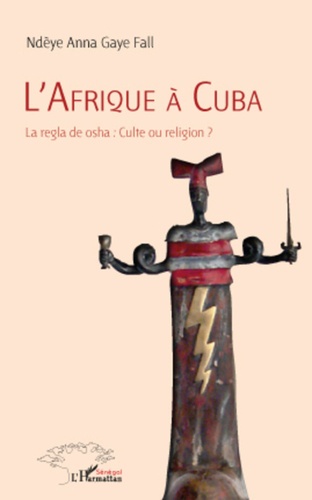 Ndèye Anna Gaye Fall - L'Afrique à Cuba - La regla de osha : Culte ou religion ?.