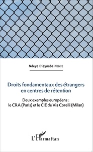 Ndeye Dieynaba Ndiaye - Droits fondamentaux des étrangers en centres de rétention - Deux exemples européens : le CRA (Paris) et le CIE de Via Corelli (Milan).