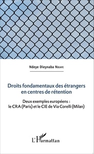Ndeye Dieynaba Ndiaye - Droits fondamentaux des étrangers en centres de rétention - Deux exemples européens : le CRA (Paris) et le CIE de Via Corelli (Milan).