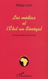 Ndiaga Loum - Les Medias Et L'Etat Au Senegal : L'Impossible Autonomie.