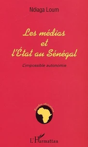 Les Medias Et L'Etat Au Senegal : L'Impossible Autonomie