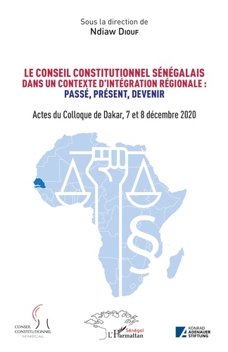 Le conseil constitutionnel sénégalais dans un contexte d'intégration régionale : passé, présent, devenir. Actes du Colloque de Dakar, 7 et 8 décembre 2020
