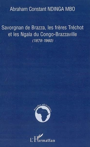 Savorgnan de Brazza, les Frères Tréchot et les NGala du Congo-Brazzaville (1878-1960)