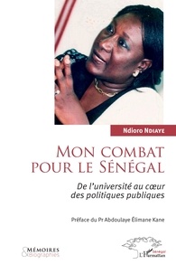 Ndioro Ndiaye - Mon combat pour le Sénégal - De l'université au coeur des politiques publiques.