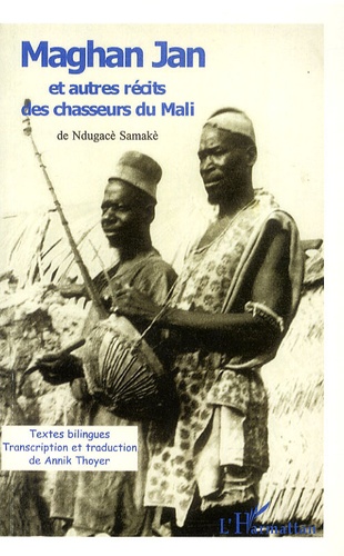 Ndugacè Samakè - Maghan Jan et autres récits des chasseurs du Mali - Edition bilingue français-bamanan.