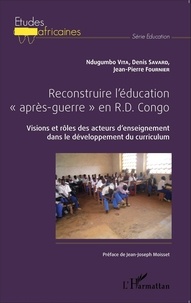 Ndugumbo Vita et Denis Savard - Reconstuire l'éducation "après-guerre" en RD Congo - Visions et rôles des acteurs d'enseignement dans le développement du curriculum.