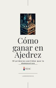 Cómo ganar en ajedrez : (10 primeras partidas que lo demuestran)