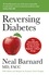 Reversing Diabetes. The Scientifically Proven System for Reversing Diabetes without Drugs