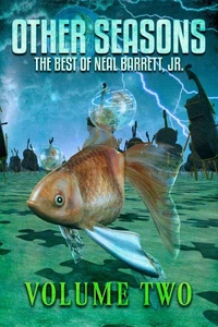 Other Seasons: The Best of Neal Barrett, Jr., Volume Two