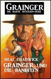  Neal Chadwick - Grainger und die Banditen: Grainger - Die harte Western-Serie.