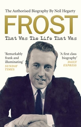 Neal Hegarty - Frost - That Was The Life That Was - The Authorised Biography.