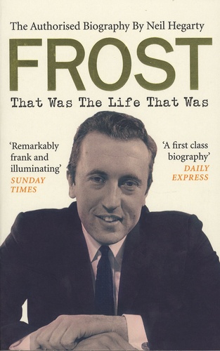 Neal Hegarty - Frost - That Was The Life That Was - The Authorised Biography.