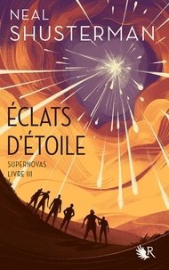 Neal Shusterman - Eclats d'étoile Tome 3 : Supernovas.