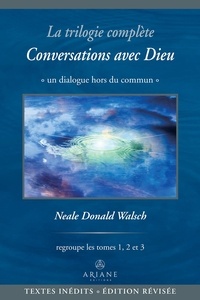 Neale Donald Walsch - Conversations avec Dieu - La trilogie complète.
